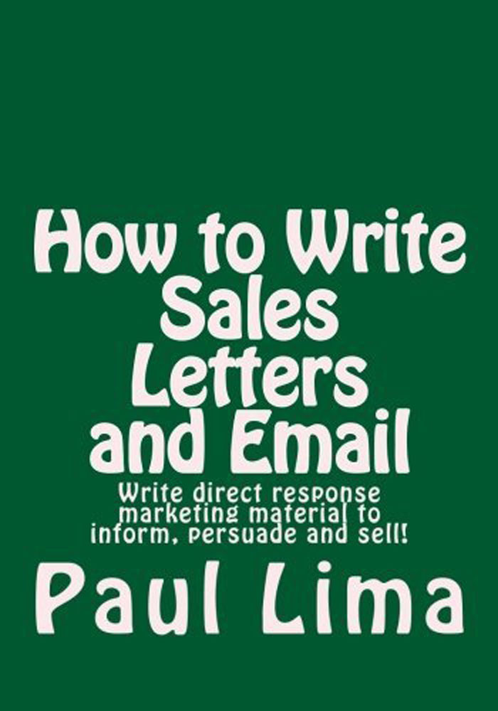 Paul Lima - How to Write Sales Letters and Email: Write direct response marketing material to inform, persuade and sell!